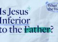 Is Jesus Inferior to the Father?