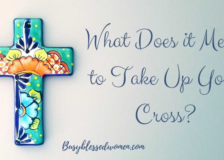 What Does it Imply to Take Up Your Cross? –