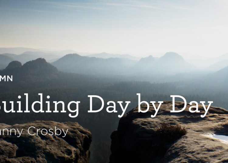 Hymn: “Constructing Day by Day” by Fanny Crosby