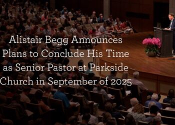 Alistair Begg Concludes His Time as Senior Pastor at Parkside Church