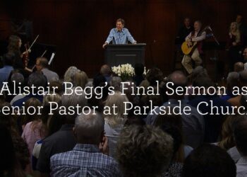 Alistair Begg’s Last Sermon as Senior Pastor at Parkside Church