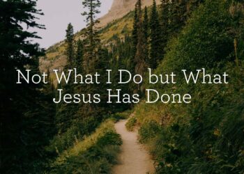 Not What I Do however What Jesus Has Finished