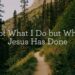 Not What I Do however What Jesus Has Finished