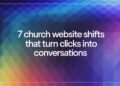 7 Church Web site Shifts That Flip Clicks Into Conversations – ChurchTechToday.com