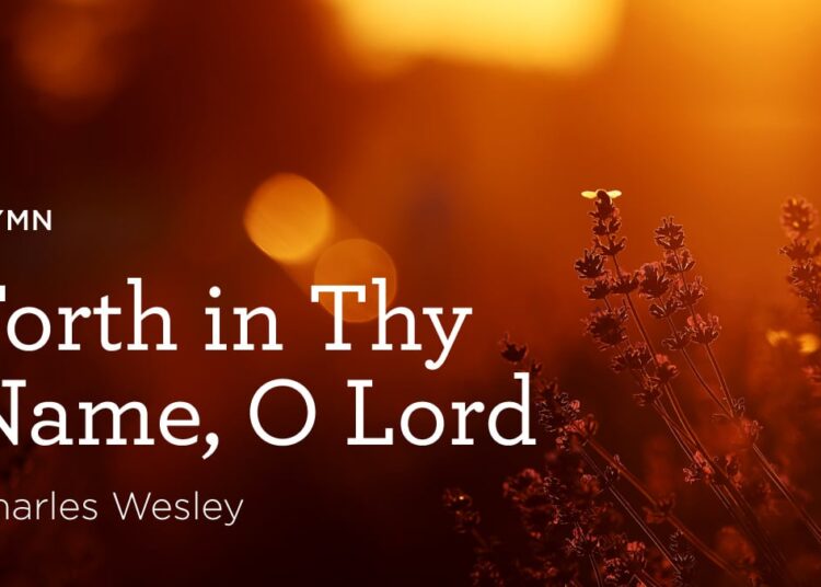 Hymn: “Forth in Thy Identify, O Lord” by Charles Wesley
