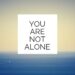 You’re Not Alone in This