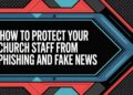 How To Shield Your Church Employees From Phishing And Faux Information – ChurchTechToday.com