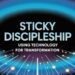 Sticky Discipleship: Utilizing Expertise For Transformation – ChurchTechToday.com
