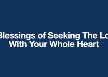 7 Blessings of In search of the Lord with Your Complete Coronary heart