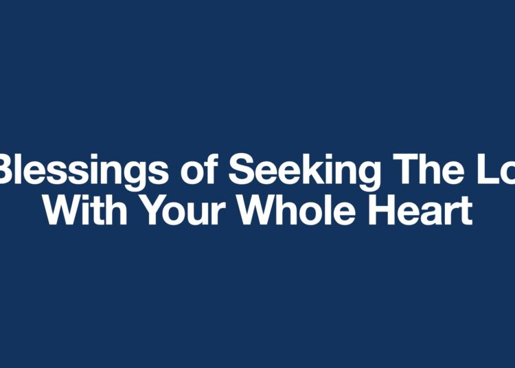 7 Blessings of In search of the Lord with Your Complete Coronary heart