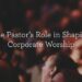 The Pastor’s Function in Shaping Company Worship