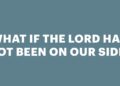 What If the Lord Had Not Been on Our Facet?