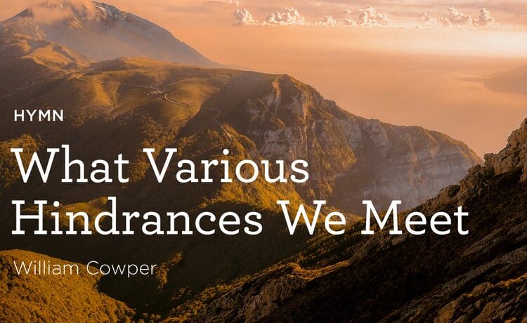 “What Numerous Hindrances We Meet” by William Cowper