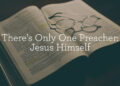 There’s Solely One Preacher: Jesus Himself