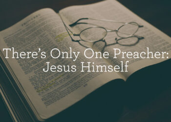 There’s Solely One Preacher: Jesus Himself
