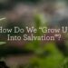 How Do We “Develop Up into Salvation”?