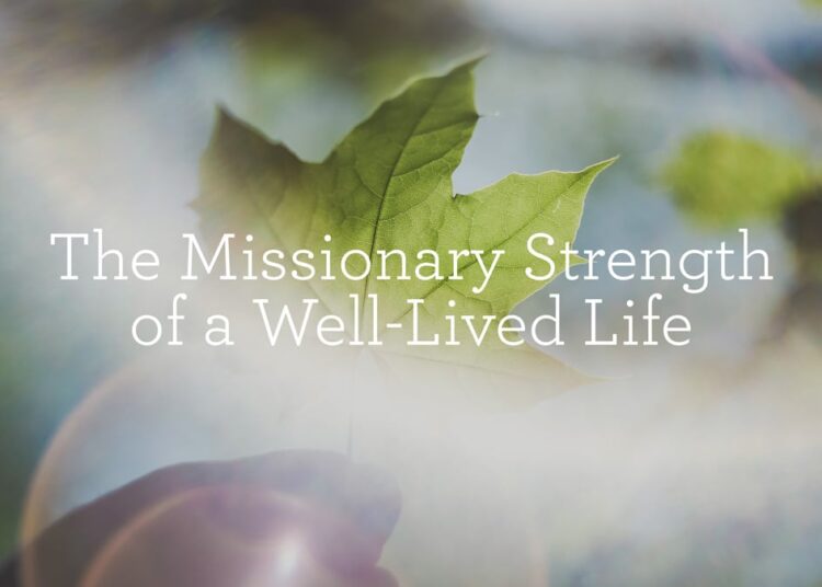 The Missionary Power of a Nicely-Lived Life