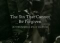 The Sin That Can’t Be Forgiven: Understanding Jesus’ Warning
