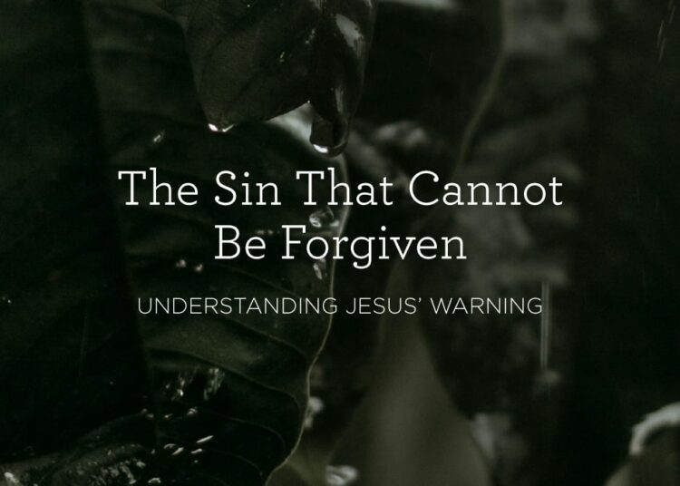 The Sin That Can’t Be Forgiven: Understanding Jesus’ Warning