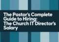 The Pastor’s Full Information To Hiring: The Church IT Director’s Wage – ChurchTechToday.com
