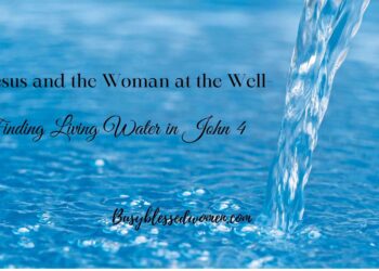 Classes from the Girl on the Nicely- Discovering Dwelling Water in Jesus –