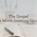 The Gospel Is Price Insisting Upon