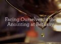 Dealing with Ourselves within the Anointing at Bethany