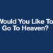 Would You Like To Go To Heaven?