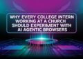 Why Each School Intern At A Church Ought to Experiment With AI Agentic Browsers Earlier than The Finish Of The Yr – ChurchTechToday.com