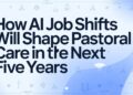How AI Job Shifts Will Form Pastoral Care In The Subsequent 5 Years – ChurchTechToday.com