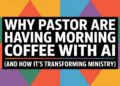 Why Pastors Are Having Morning Espresso With AI (And How It is Reworking Ministry) – ChurchTechToday.com