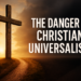 The Hazard of Universalism: If “Everybody Goes to Heaven,” Why Did Jesus Die?