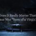 Does It Actually Matter That Jesus Was “Born of a Virgin”?