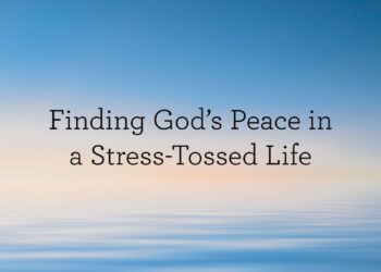Discovering God’s Peace in a Stress-Tossed Life