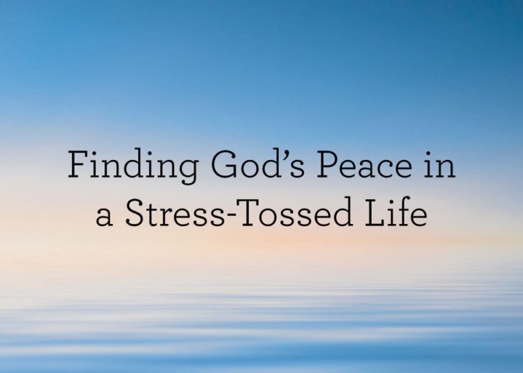 Discovering God’s Peace in a Stress-Tossed Life