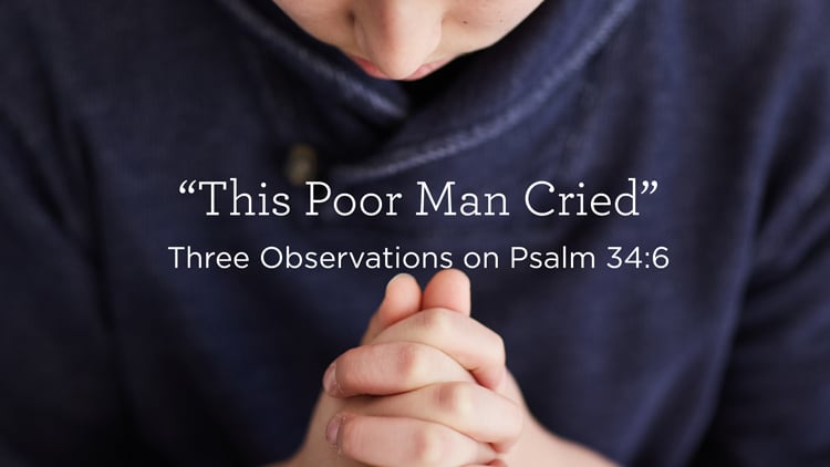 Three Observations on Psalm 34:6