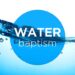 Water Baptism: A Step of Obedience, Id, and New Life