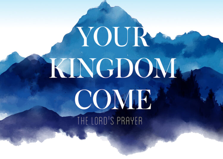 “Your Kingdom Come”: The Heartbeat of Prayer