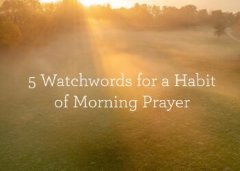 5 Watchwords for a Behavior of Morning Prayer