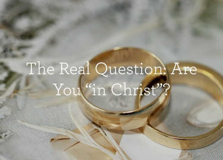 The Actual Query: Are You “in Christ”?