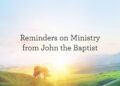 Reminders on Ministry from John the Baptist