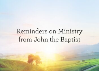 Reminders on Ministry from John the Baptist