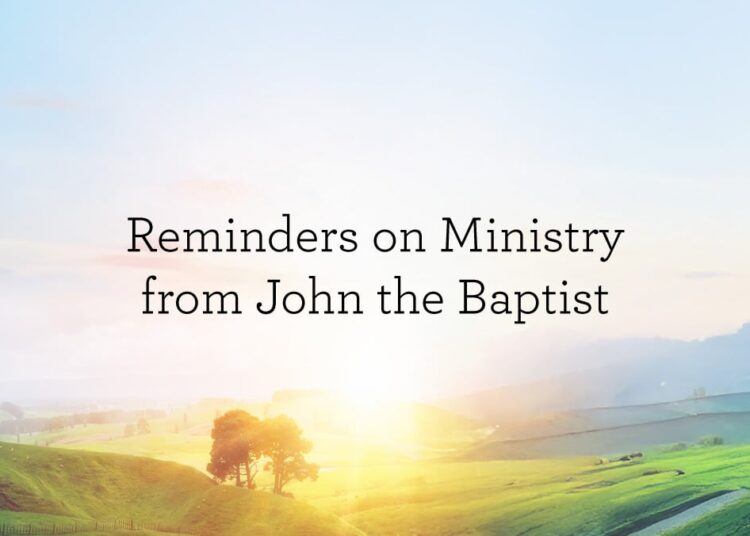 Reminders on Ministry from John the Baptist