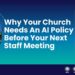 Why Your Church Wants An AI Coverage Earlier than Your Subsequent Workers Assembly – ChurchTechToday.com