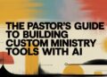 The Pastor’s Information To Constructing Customized Ministry Instruments With AI – ChurchTechToday.com