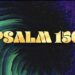 Why Psalm 150 Calls Us to All-Out Worship