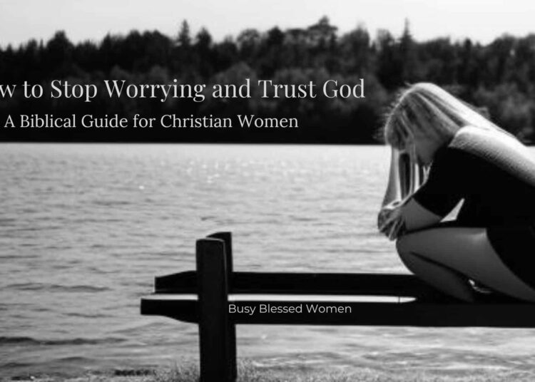 How To Cease Worrying and Belief God –