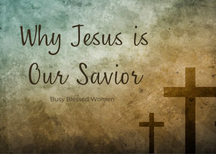 Why Jesus Is Our Savior (And What That Means for You) –