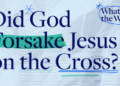 Did God Forsake Jesus on the Cross?