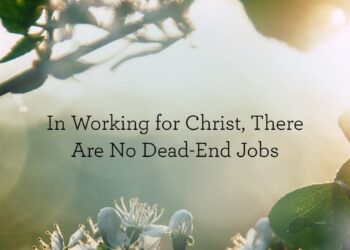 In Working for Christ, There Are No Lifeless-Finish Jobs